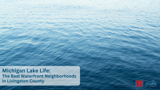 Michigan Lake Life: The Best Waterfront Neighborhoods in Livingston County | Griffith Realty